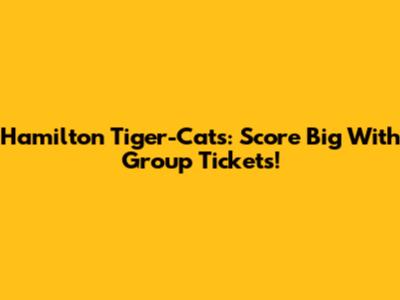 Hamilton Tiger-Cats: Score Big With Group Tickets!
