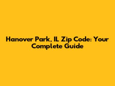 Hanover Park, IL Zip Code: Your Complete Guide