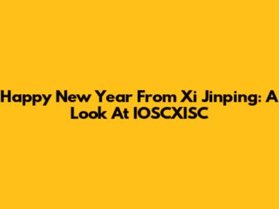 Happy New Year From Xi Jinping: A Look At IOSCXISC