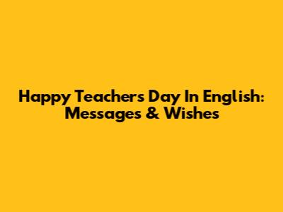 Happy Teacher's Day In English: Messages & Wishes