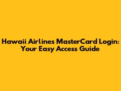 Hawaii Airlines MasterCard Login: Your Easy Access Guide