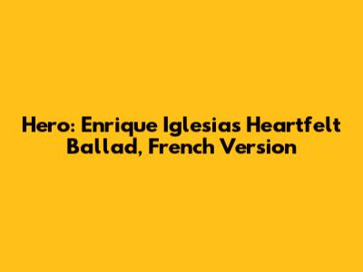 Hero: Enrique Iglesias' Heartfelt Ballad, French Version