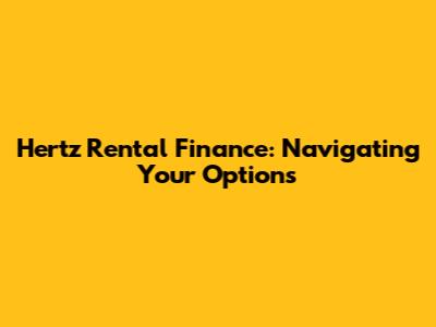 Hertz Rental Finance: Navigating Your Options