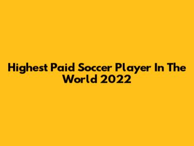 Highest Paid Soccer Player In The World 2022