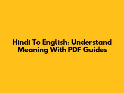 Hindi To English: Understand Meaning With PDF Guides
