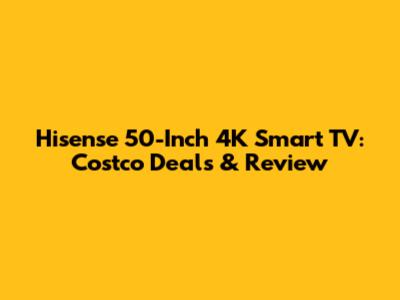 Hisense 50-Inch 4K Smart TV: Costco Deals & Review