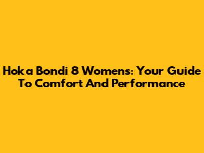 Hoka Bondi 8 Women's: Your Guide To Comfort And Performance