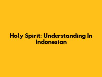 Holy Spirit: Understanding In Indonesian
