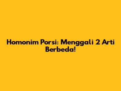 Homonim Porsi: Menggali 2 Arti Berbeda!