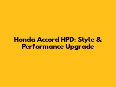 Honda Accord HPD: Style & Performance Upgrade