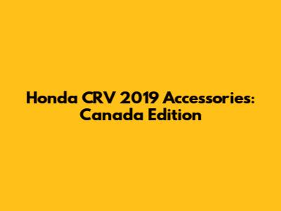 Honda CRV 2019 Accessories: Canada Edition