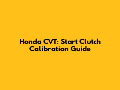 Honda CVT: Start Clutch Calibration Guide