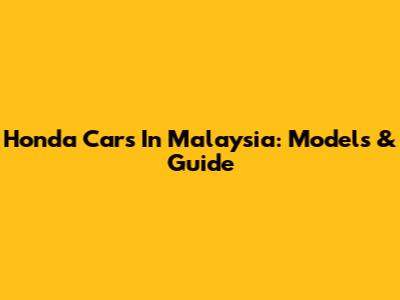 Honda Cars In Malaysia: Models & Guide
