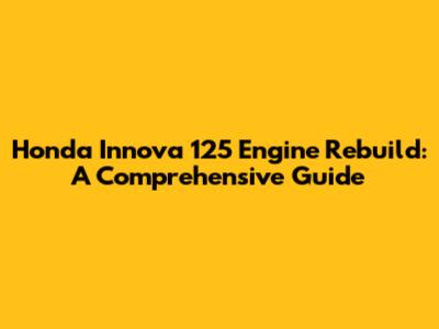 Honda Innova 125 Engine Rebuild: A Comprehensive Guide