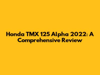 Honda TMX 125 Alpha 2022: A Comprehensive Review