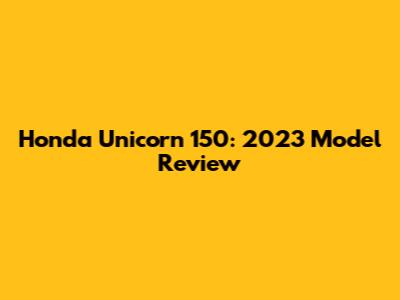 Honda Unicorn 150: 2023 Model Review