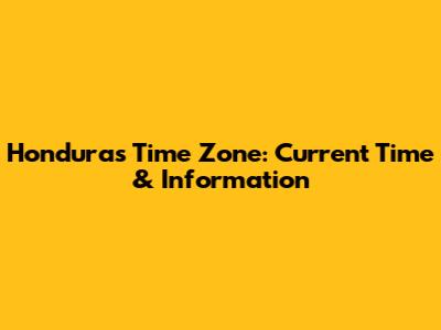 Honduras Time Zone: Current Time & Information