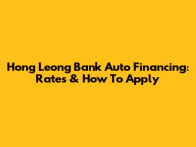 Hong Leong Bank Auto Financing: Rates & How To Apply