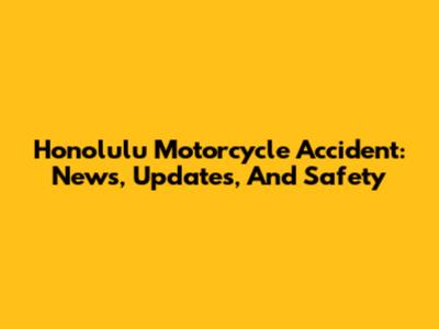 Honolulu Motorcycle Accident: News, Updates, And Safety