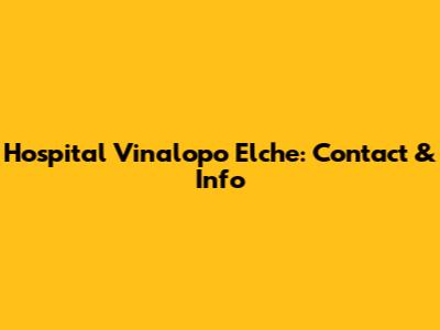 Hospital Vinalopo Elche: Contact & Info