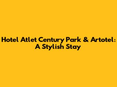Hotel Atlet Century Park & Artotel: A Stylish Stay