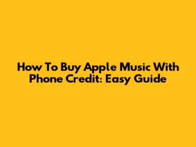 How To Buy Apple Music With Phone Credit: Easy Guide