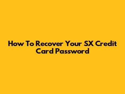 How To Recover Your SX Credit Card Password