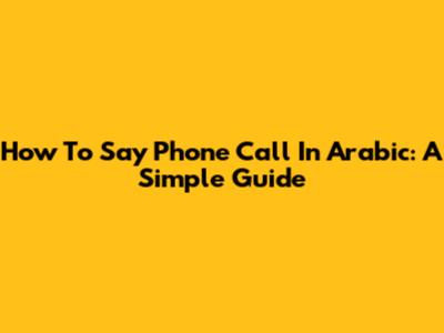 How To Say 'Phone Call' In Arabic: A Simple Guide