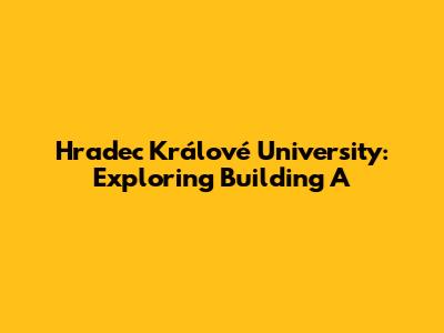 Hradec Králové University: Exploring Building A