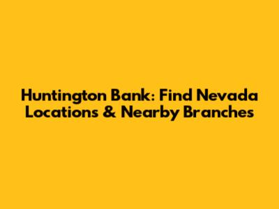 Huntington Bank: Find Nevada Locations & Nearby Branches