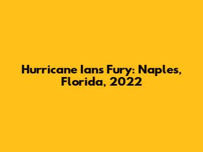 Hurricane Ian's Fury: Naples, Florida, 2022