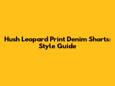Hush Leopard Print Denim Shorts: Style Guide