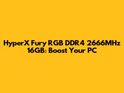 HyperX Fury RGB DDR4 2666MHz 16GB: Boost Your PC