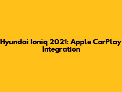Hyundai Ioniq 2021: Apple CarPlay Integration