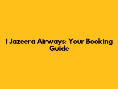 I Jazeera Airways: Your Booking Guide