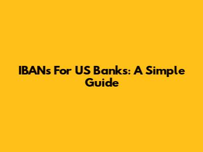 IBANs For US Banks: A Simple Guide