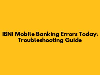 IBNi Mobile Banking Errors Today: Troubleshooting Guide