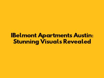 IBelmont Apartments Austin: Stunning Visuals Revealed