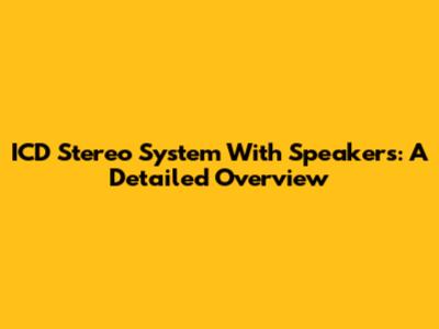 ICD Stereo System With Speakers: A Detailed Overview