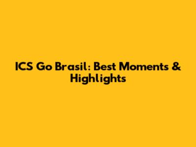 ICS Go Brasil: Best Moments & Highlights