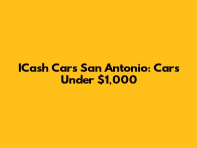 ICash Cars San Antonio: Cars Under $1,000