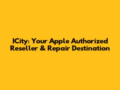 ICity: Your Apple Authorized Reseller & Repair Destination