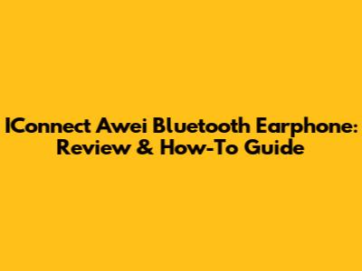 IConnect Awei Bluetooth Earphone: Review & How-To Guide