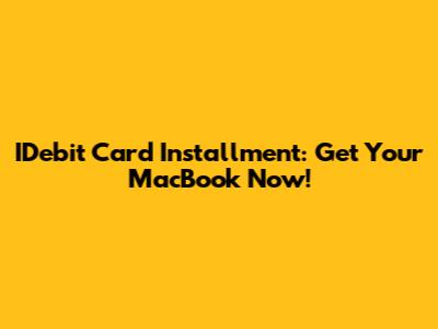 IDebit Card Installment: Get Your MacBook Now!