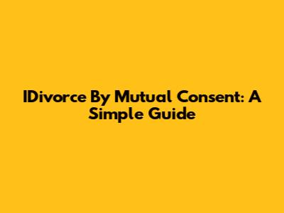 IDivorce By Mutual Consent: A Simple Guide