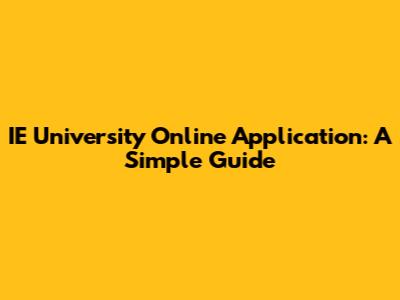 IE University Online Application: A Simple Guide