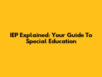 IEP Explained: Your Guide To Special Education