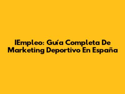 IEmpleo: Guía Completa De Marketing Deportivo En España