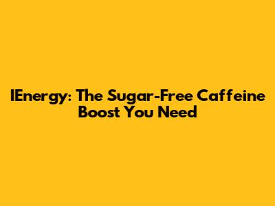 IEnergy: The Sugar-Free Caffeine Boost You Need