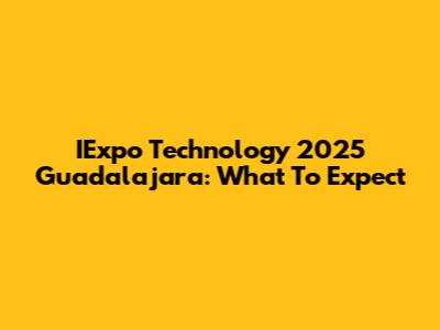IExpo Technology 2025 Guadalajara: What To Expect